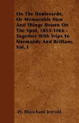 On the Boulevards, or Memorable Men and Things Drawn on the Spot, 1853-1866 - Together with Trips to Normandy and Brittany. Vol. I