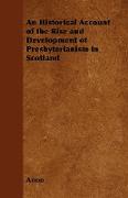 An Historical Account of the Rise and Development of Presbyterianism in Scotland