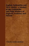 English Goldsmiths and Their Marks - A History of the Goldsmiths and Plate Workers of England, Scotland, and Ireland