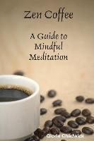 Zen Coffee: A Guide to Mindful Meditation