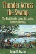 Thunder Across the Swamp: The Fight for the Lower Mississippi, February 1863-May 1863