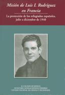 Mision de Luis I Rodriguez En Francia La Proteccion de Los Refugiados Espanoles, Julio a Diciembre de 1940