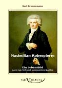 Maximilian Robespierre - Ein Lebensbild nach zum Teil noch unbenutzten Quellen