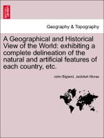 A Geographical and Historical View of the World: exhibiting a complete delineation of the natural and artificial features of each country, etc. Vol. IV