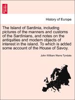 The Island of Sardinia, including pictures of the manners and customs of the Sardinians, and notes on the antiquities and modern objects of interest in the island. To which is added some account of the House of Savoy. VOL. II