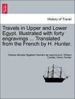 Travels in Upper and Lower Egypt. Illustrated with forty engravings ... Translated from the French by H. Hunter. Vol. II. New Edition