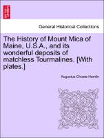 The History of Mount Mica of Maine, U.S.A., and Its Wonderful Deposits of Matchless Tourmalines. [With Plates.]