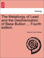 The Metallurgy of Lead and the Desilverization of Base Bullion ... Fourth Edition