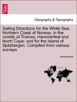 Sailing Directions for the White Sea, Northern Coast of Norway, in the vicinity of Tromso, Hammerfest and North Cape: and for the Island of Spitzbergen. Compiled from various surveys