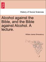 Alcohol Against the Bible, and the Bible Against Alcohol. a Lecture