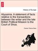 Abyssinia. a Statement of Facts Relative to the Transactions Between the Writer and the Late British Political Mission to the Court of Shoa