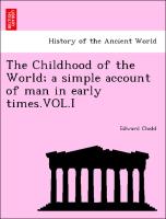 The Childhood of the World, a simple account of man in early times.VOL.I