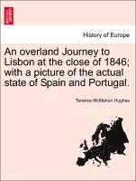 An overland Journey to Lisbon at the close of 1846, with a picture of the actual state of Spain and Portugal. Vol. I