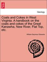 Coals and Cokes in West Virginia. a Handbook on the Coals and Cokes of the Great Kanawha, New River, Flat Top, Etc