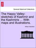 The Happy Valley: Sketches of Kashmir and the Kashmiris ... with Maps and Illustrations