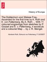The Doldenhorn and Weisse Frau. Ascended for the first time by A. Roth and E. von Fellenberg. By A. Roth ... With 11 coloured engravings from sketches by P. Gosset and E. v. Fellenberg, 4 woodcuts and a coloured Map ... by J. R. Stengel