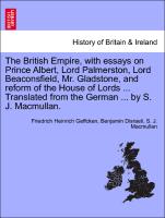 The British Empire, with essays on Prince Albert, Lord Palmerston, Lord Beaconsfield, Mr. Gladstone, and reform of the House of Lords ... Translated from the German ... by S. J. Macmullan