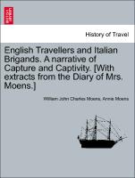 English Travellers and Italian Brigands. A narrative of Capture and Captivity. [With extracts from the Diary of Mrs. Moens.] Vol. II