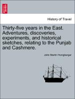 Thirty-Five Years in the East. Adventures, Discoveries, Experiments, and Historical Sketches, Relating to the Punjab and Cashmere