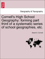 Cornell's High School Geography: Forming Part Third of a Systematic Series of School Geographies, Etc