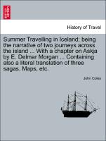 Summer Travelling in Iceland, being the narrative of two journeys across the island ... With a chapter on Askja by E. Delmar Morgan ... Containing also a literal translation of three sagas. Maps, etc