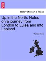 Up in the North. Notes on a Journey from London to Lulea and Into Lapland