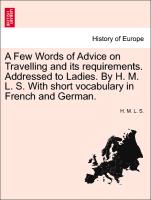 A Few Words of Advice on Travelling and its requirements. Addressed to Ladies. By H. M. L. S. With short vocabulary in French and German. fourth edition
