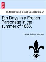 Ten Days in a French Parsonage in the summer of 1863. Vol. II