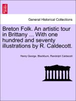 Breton Folk. an Artistic Tour in Brittany ... with One Hundred and Seventy Illustrations by R. Caldecott