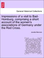 Impressions of a Visit to Bad-Homburg, Comprising a Short Account of the Women's Associations of Germany Under the Red Cross