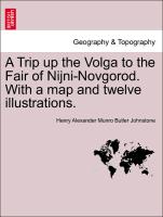 A Trip Up the Volga to the Fair of Nijni-Novgorod. with a Map and Twelve Illustrations