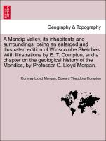 A Mendip Valley, its inhabitants and surroundings, being an enlarged and illustrated edition of Winscombe Sketches. With illustrations by E. T. Compton, and a chapter on the geological history of the Mendips, by Professor C. Lloyd Morgan