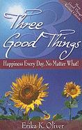 Three Good Things: Happiness Every Day, No Matter What!