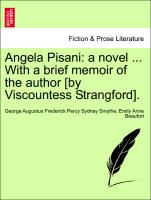 Angela Pisani: a novel ... With a brief memoir of the author [by Viscountess Strangford]. Vol. I