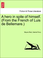A hero in spite of himself. (From the French of Luis de Bellemare.) Vol. III