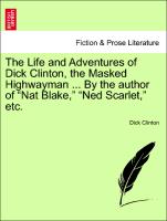 The Life and Adventures of Dick Clinton, the Masked Highwayman ... by the Author of "Nat Blake," "Ned Scarlet," Etc