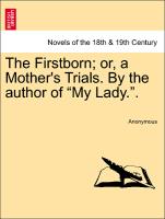 The Firstborn, or, a Mother's Trials. By the author of "My Lady.". VOL. II
