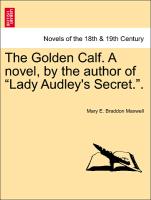 The Golden Calf. A novel, by the author of "Lady Audley's Secret."
