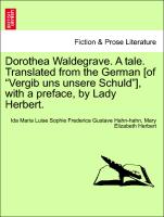 Dorothea Waldegrave. A tale. Translated from the German [of "Vergib uns unsere Schuld"], with a preface, by Lady Herbert. Vol. I