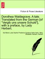 Dorothea Waldegrave. A tale. Translated from the German [of "Vergib uns unsere Schuld"], with a preface, by Lady Herbert. Vol. II