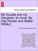 My Ducats and my Daughter. [A novel. By Hay Hunter and Walter White.] vol. I