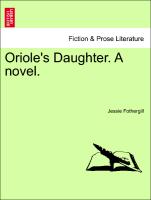 Oriole's Daughter. A novel. Vol. I