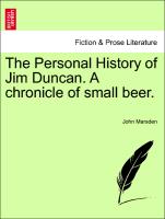 The Personal History of Jim Duncan. A chronicle of small beer. VOL. III