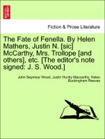 The Fate of Fenella. By Helen Mathers, Justin N. [sic] McCarthy, Mrs. Trollope [and others], etc. [The editor's note signed: J. S. Wood.] Vol. I