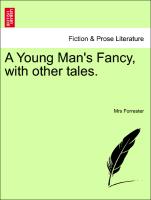 A Young Man's Fancy, with other tales.Vol. I