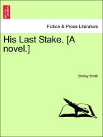 His Last Stake. [A novel.] Vol. III