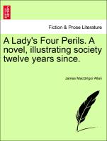A Lady's Four Perils. A novel, illustrating society twelve years since. Vol. II
