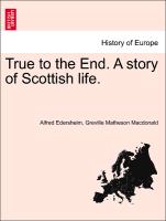 True to the End. a Story of Scottish Life