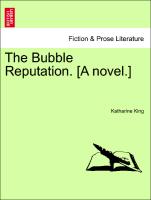 The Bubble Reputation. [A novel.] VOL. I