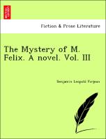 The Mystery of M. Felix. A novel. Vol. III